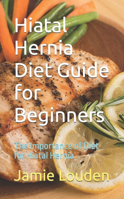 Hiatal Hernia Diet Guide for Beginners: The Importance of Diet for Hiatal Hernia - Paperback by Books by splitShops