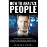 How to Analyze People: The Ultimate Guide to The Art of Analyzing Human Behavior, Mastering Body Language and Speed Reading People on Sight
