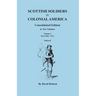 Scottish Soldiers in Colonial America. Consolidated Edition. in Two Volumes. Volume I: Parts One-Five