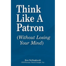 Think Like a Patron: (Without Losing Your Mind)