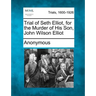 Trial of Seth Elliot, for the Murder of His Son, John Wilson Elliot