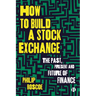 How to Build a Stock Exchange: The Past, Present and Future of Finance