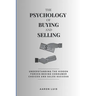 The Psychology of Buying and Selling: Understanding the Hidden Forces Behind Consumer Choices and Sales Success