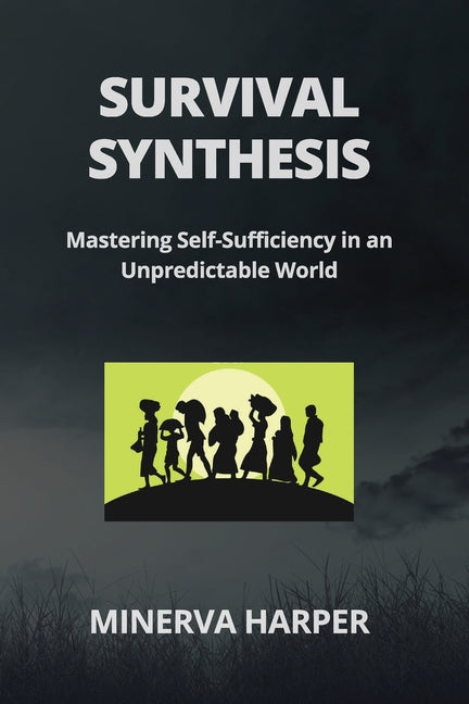 Survival Synthesis: Mastering Self-Sufficiency in an Unpredictable World - Paperback by Books by splitShops