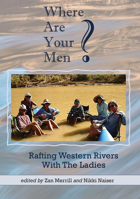 Where Are Your Men? Rafting Western Rivers With The Ladies - Paperback by Books by splitShops