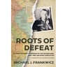 Roots of Defeat: A Young Captain's Experience of the Vietnam War, 1955-1963, and What Came After