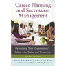 Career Planning and Succession Management: Developing Your Organization's Talent--For Today and Tomorrow