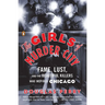 The Girls of Murder City: Fame, Lust, and the Beautiful Killers Who Inspired Chicago