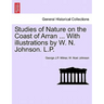 Studies of Nature on the Coast of Arran ... with Illustrations by W. N. Johnson. L.P.