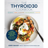 The Thyroid30(r) Cookbook: Three 30-Day Meal Plans and 100 Delicious Recipes to Restore Your Energy and Help You Thrive
