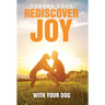 Rediscover Joy with Your Dog: How to Train Your Dog to Live in Harmony with Your Family
