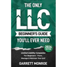 The Only LLC Beginners Guide You'll Ever Need: Limited Liability Companies For Beginners - Form, Manage & Maintain Your LLC (Starting a Business Book)
