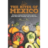 The Bites of Mexico: 80 Recipes of Authentic Mexican Snacks, Appetizers, Sauces, Dips, Drinks, Seasonings, Salsa, and Much More!