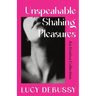 Unspeakable Shaking Pleasures: An Erotica Collection