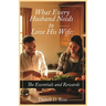 What Every Husband Needs to Love His Wife: The Essentials and Rewards
