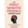 The Highly Sensitive Person's Growth Guide: How to Feel Empowered In An Overstimulated World