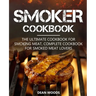 Smoker Cookbook: The Ultimate Cookbook for Smoking Meat, Complete Cookbook for Smoked Meat Lovers