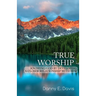 True Worship: Knowing God by Developing a Closer Relationship With Him