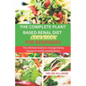 The Complete Plant Based Renal Diet Cookbook for Beginners: The Ultimate Guide to Manage Kidney Disease to Avoid Complications