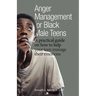 Anger Management for Black Male Teens: A practical guide on how to help your teen manage their emotions