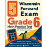 5 Wisconsin Forward Exam Grade 6 Math Practice Tests: Proven Practice for Top Scores with Detailed Explanations