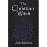 The Christian Witch: Beginners Guide to Christian Witchcraft and Ritualistic Magic