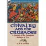 Chivalry and the Crusades: A History of the European Knights at War