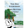 The Day Everybody Got Better at Golf: A Kids Book For Grownups