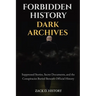 Forbidden History Dark Archives: Suppressed Stories, Secret Documents, and the Conspiracies Buried Beneath Official History