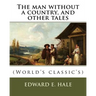 The man without a country, and other tales. By: Edward E. Hale ( short story).: Edward Everett Hale (April 3, 1822 - June 10, 1909) was an American au