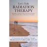 Let's Talk Radiation Therapy: An Insider's Guide for Patients Facing the Anxiety, Process, & Side Effects of this Cancer Treatment