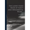 The Ladies' Hand Book of Fancy and Ornamental Work ...
