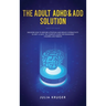 The Adult ADHD & ADD Solution: Discover How to Restore Attention and Reduce Hyperactivity in Just 14 Days. The Complete Guide for Diagnosed Children