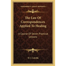 The Law Of Correspondences Applied To Healing: A Course Of Seven Practical Lessons
