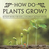 How Do Plants Grow? Botany Book for Kids Children's Botany Books