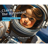 Claire & the Astronaut: A Story of Discovery, Determination and Adventure