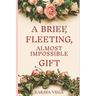 A Brief, Fleeting, Almost Impossible Gift