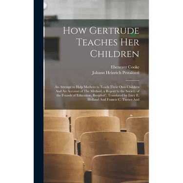 How Gertrude Teaches her Children: An Attempt to Help Mothers to Teach Their own Children And An Account of The Method, a Report to the Society of the