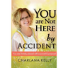 You Are Not Here by Accident: You are Divinely Placed with a Powerful Purpose