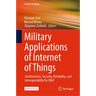Military Applications of Internet of Things: Architectures, Security, Reliability, and Interoperability for Miot
