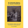 An Intimate History of Jewish Childhood in the Western World 1723-1953: According to Autobiographies