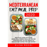 Mediterranean Diet Meal Prep 2020: Practical Guide With over 40 Recipes, 4 Weekly Meals, 10 Tips For Your Success, To Lose Weight In Healthy Way Savin