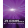 Ethical Decision Making for the 21st Century Counselor