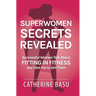 Superwomen Secrets Revealed: Successful Women Talk About Fitting in Fitness and Dare You to Join Them