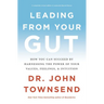 The Leading from Your Gut: How You Can Succeed by Harnessing the Power of Your Values, Feelings, and Intuition