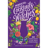Magical Cocktails for Witches: 80 Essential Recipes for Love, Health, Strength, and More