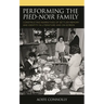 Performing the Pied-Noir Family: Constructing Narratives of Settler Memory and Identity in Literature and On-Screen