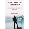 Overthinking Disorder: How to Stop Worrying, Reduce Stress, Eliminate Negative Thinking (Stop Negative Thinking, Good Habits and Much More)