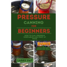 Pressure Canning for Beginners: How to Can, Preserve Your Vegetables and Fruit at Home
