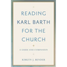 Reading Karl Barth for the Church: A Guide and Companion